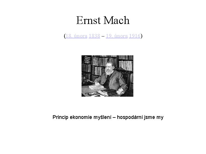 Ernst Mach (18. února 1838 – 19. února 1916) Princip ekonomie myšlení – hospodární