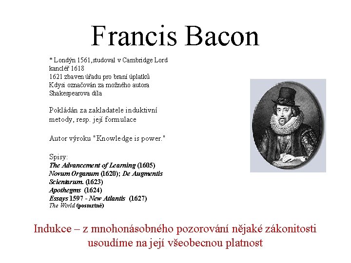 Francis Bacon * Londýn 1561, studoval v Cambridge Lord kancléř 1618 1621 zbaven úřadu