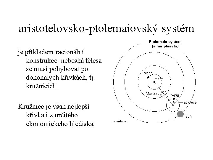 aristotelovsko-ptolemaiovský systém je příkladem racionální konstrukce: nebeská tělesa se musí pohybovat po dokonalých křivkách,