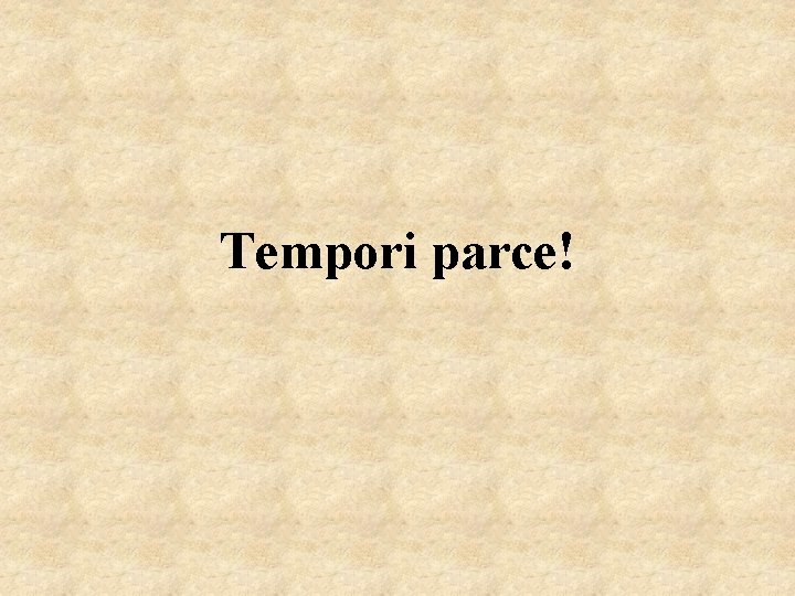 Tempori parce! 