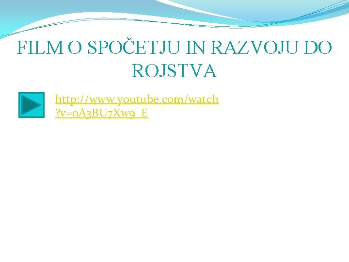 FILM O SPOČETJU IN RAZVOJU DO ROJSTVA http: //www. youtube. com/watch ? v=0 A