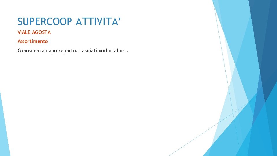 SUPERCOOP ATTIVITA’ VIALE AGOSTA Assortimento Conoscenza capo reparto. Lasciati codici al cr. 