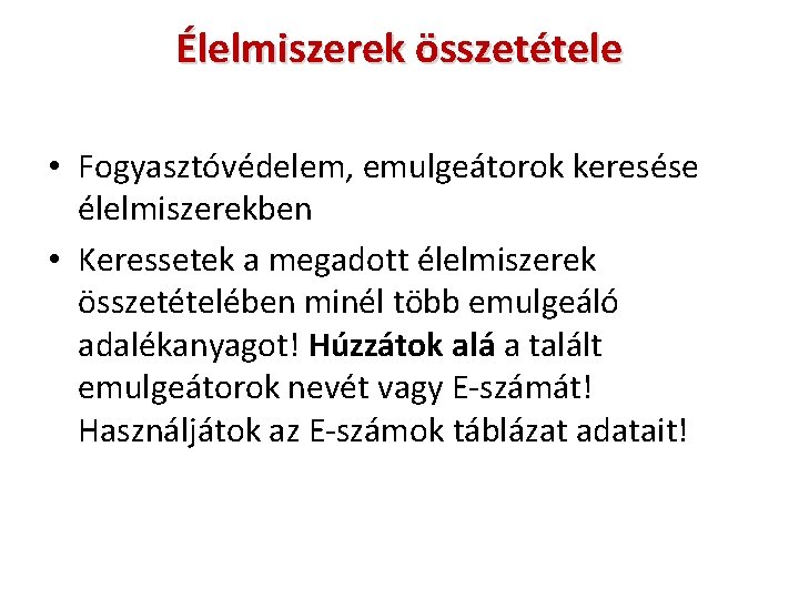 Élelmiszerek összetétele • Fogyasztóvédelem, emulgeátorok keresése élelmiszerekben • Keressetek a megadott élelmiszerek összetételében minél