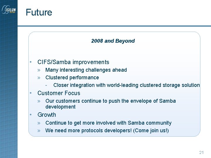 Future 2008 and Beyond • CIFS/Samba improvements » Many interesting challenges ahead » Clustered Future 2008 and Beyond • CIFS/Samba improvements » Many interesting challenges ahead » Clustered
