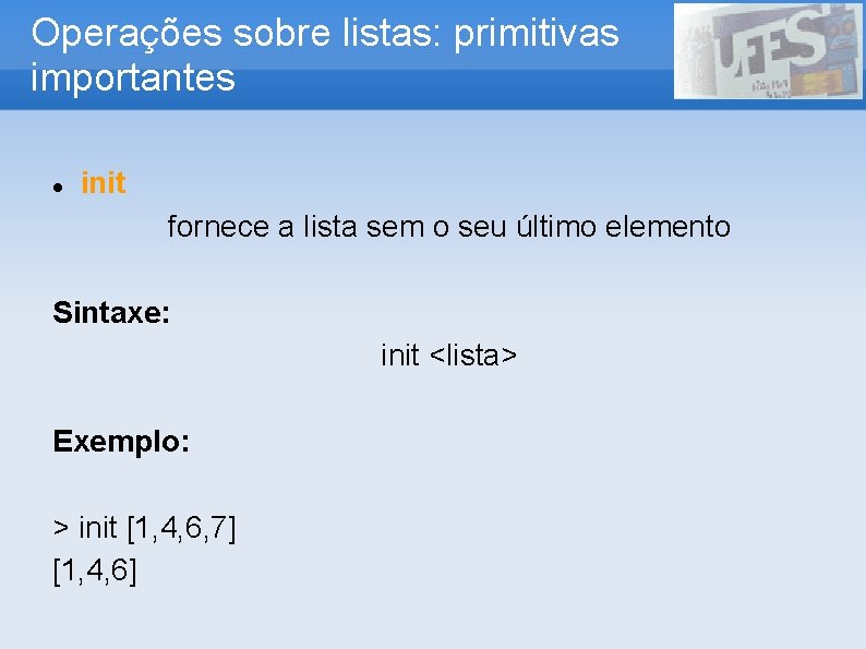 Operações sobre listas: primitivas importantes init fornece a lista sem o seu último elemento