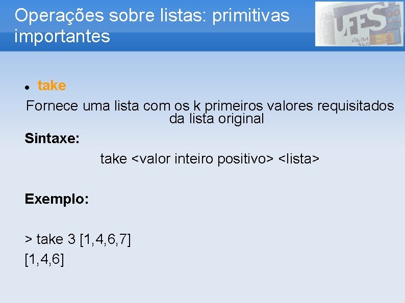 Operações sobre listas: primitivas importantes take Fornece uma lista com os k primeiros valores