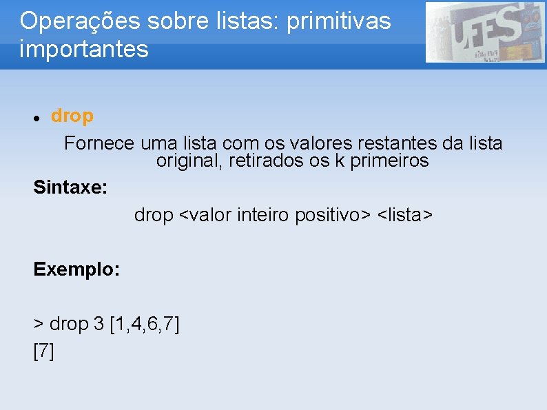 Operações sobre listas: primitivas importantes drop Fornece uma lista com os valores restantes da