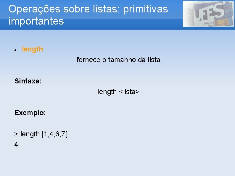 Operações sobre listas: primitivas importantes length fornece o tamanho da lista Sintaxe: length <lista>