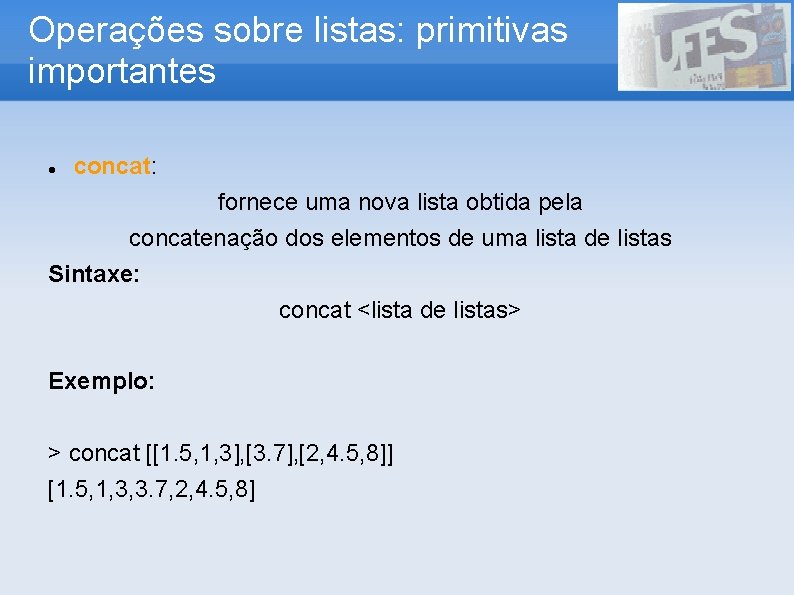 Operações sobre listas: primitivas importantes concat: fornece uma nova lista obtida pela concatenação dos