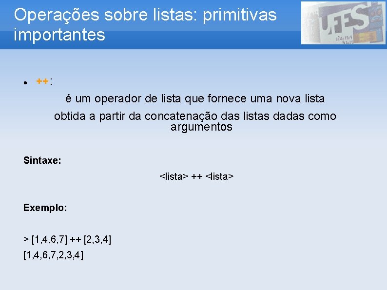 Operações sobre listas: primitivas importantes ++: é um operador de lista que fornece uma