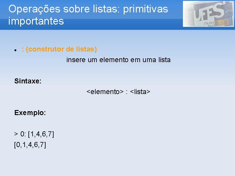 Operações sobre listas: primitivas importantes : (construtor de listas) insere um elemento em uma