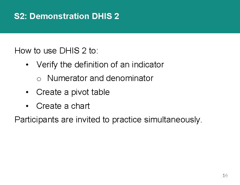 S 2: Demonstration DHIS 2 How to use DHIS 2 to: • Verify the