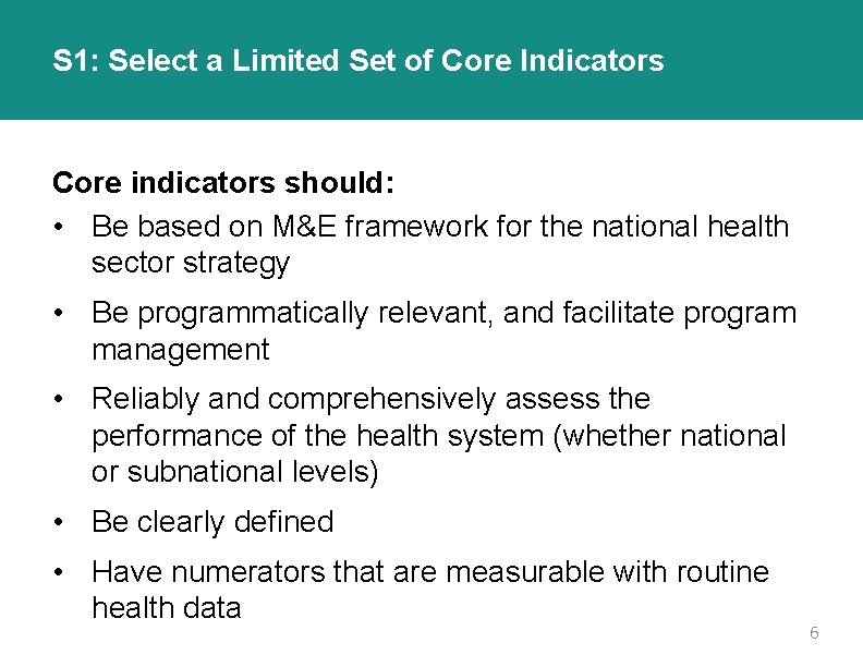 S 1: Select a Limited Set of Core Indicators Core indicators should: • Be