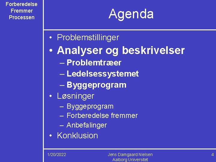 Forberedelse Fremmer Processen Agenda • Problemstillinger • Analyser og beskrivelser – Problemtræer – Ledelsessystemet