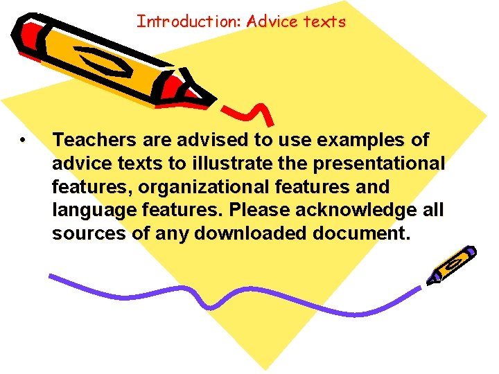 Introduction: Advice texts • Teachers are advised to use examples of advice texts to