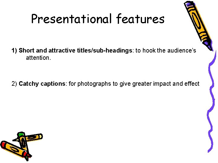 Presentational features 1) Short and attractive titles/sub-headings: to hook the audience’s attention. 2) Catchy