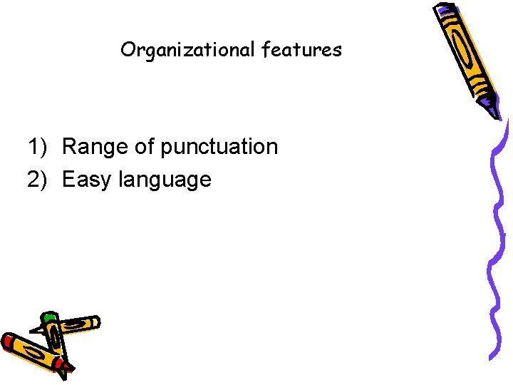 Organizational features 1) Range of punctuation 2) Easy language 