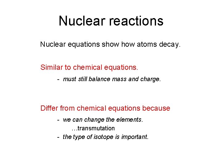 Nuclear reactions Nuclear equations show atoms decay. Similar to chemical equations. - must still