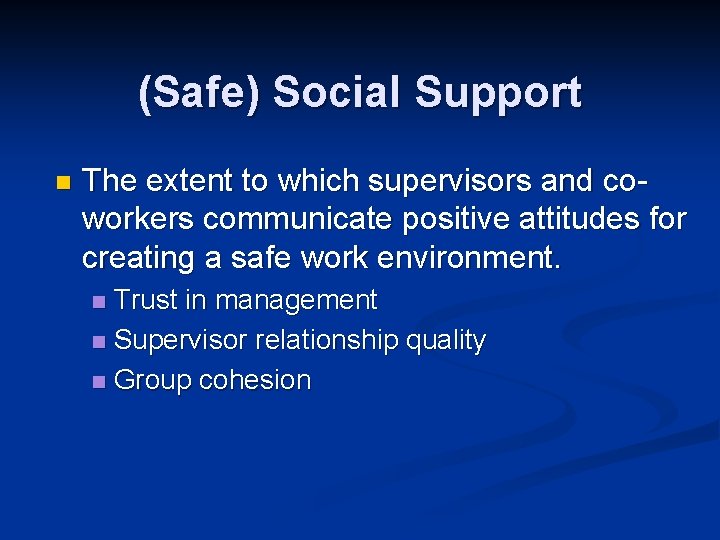 (Safe) Social Support n The extent to which supervisors and coworkers communicate positive attitudes