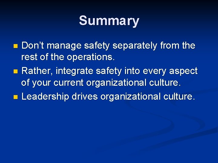 Summary Don’t manage safety separately from the rest of the operations. n Rather, integrate