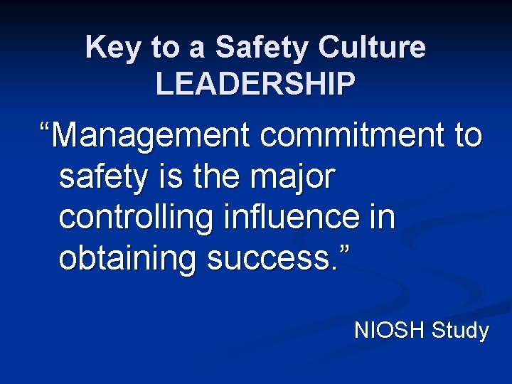 Key to a Safety Culture LEADERSHIP “Management commitment to safety is the major controlling