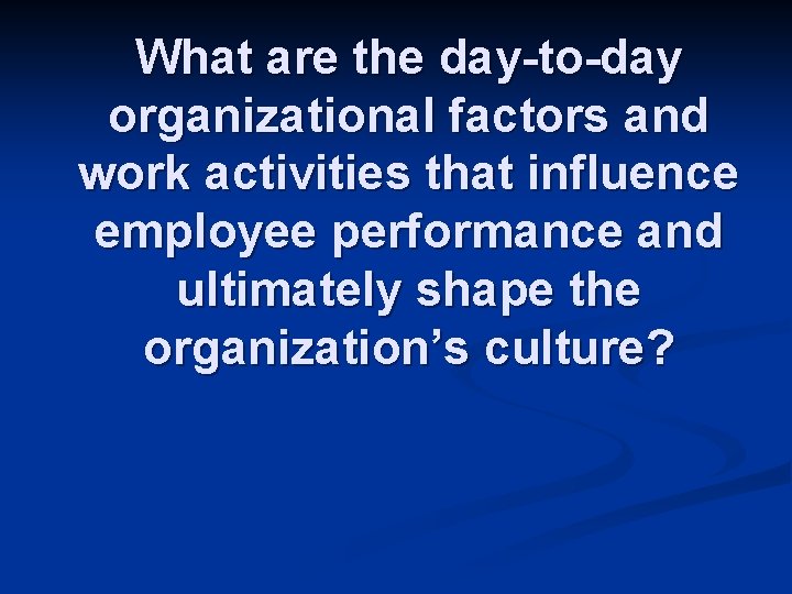 What are the day-to-day organizational factors and work activities that influence employee performance and