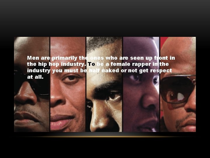 Men are primarily the ones who are seen up front in the hip hop