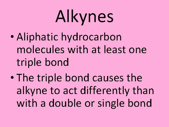 Alkynes • Aliphatic hydrocarbon molecules with at least one triple bond • The triple