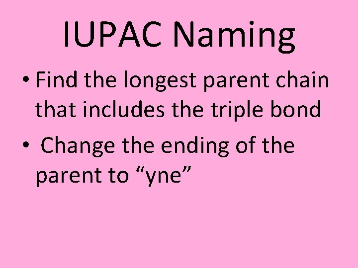 IUPAC Naming • Find the longest parent chain that includes the triple bond •