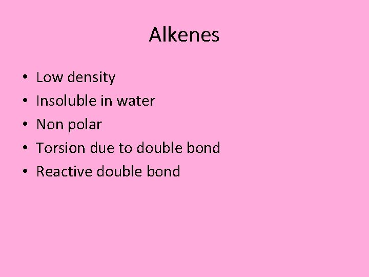 Alkenes • • • Low density Insoluble in water Non polar Torsion due to