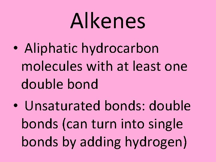 Alkenes • Aliphatic hydrocarbon molecules with at least one double bond • Unsaturated bonds: