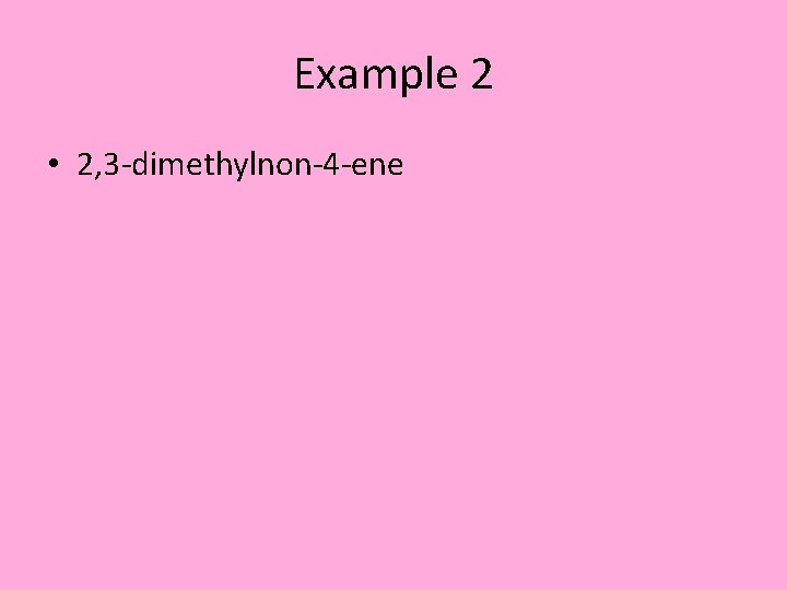 Example 2 • 2, 3 -dimethylnon-4 -ene 