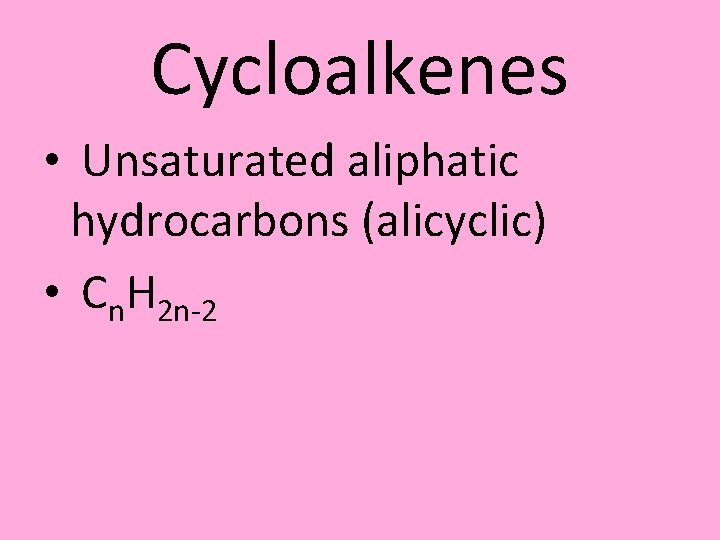 Cycloalkenes • Unsaturated aliphatic hydrocarbons (alicyclic) • Cn. H 2 n-2 