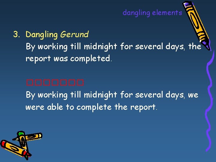 dangling elements 3. Dangling Gerund By working till midnight for several days, the report