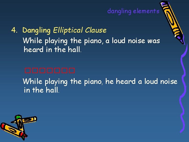 dangling elements 4. Dangling Elliptical Clause While playing the piano, a loud noise was