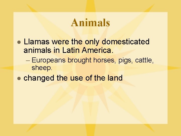 Animals l Llamas were the only domesticated animals in Latin America. – Europeans brought