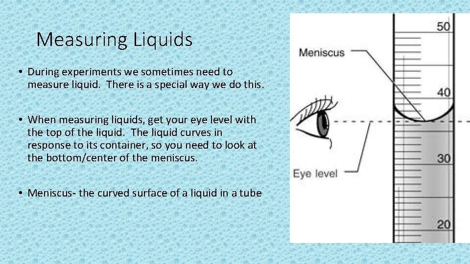 Measuring Liquids • During experiments we sometimes need to measure liquid. There is a