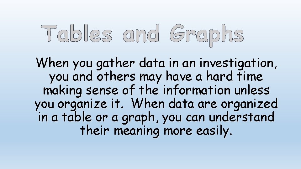 Tables and Graphs When you gather data in an investigation, you and others may