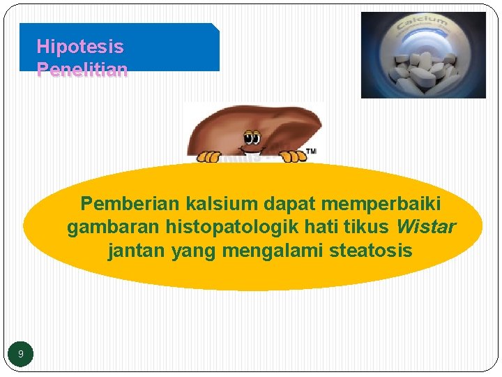 Hipotesis Penelitian Pemberian kalsium dapat memperbaiki gambaran histopatologik hati tikus Wistar jantan yang mengalami