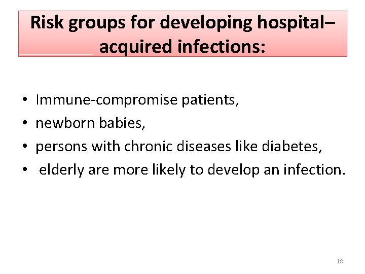 Risk groups for developing hospital– acquired infections: • • Immune-compromise patients, newborn babies, persons