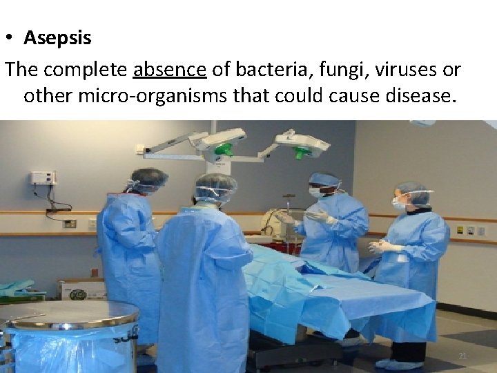  • Asepsis The complete absence of bacteria, fungi, viruses or other micro-organisms that