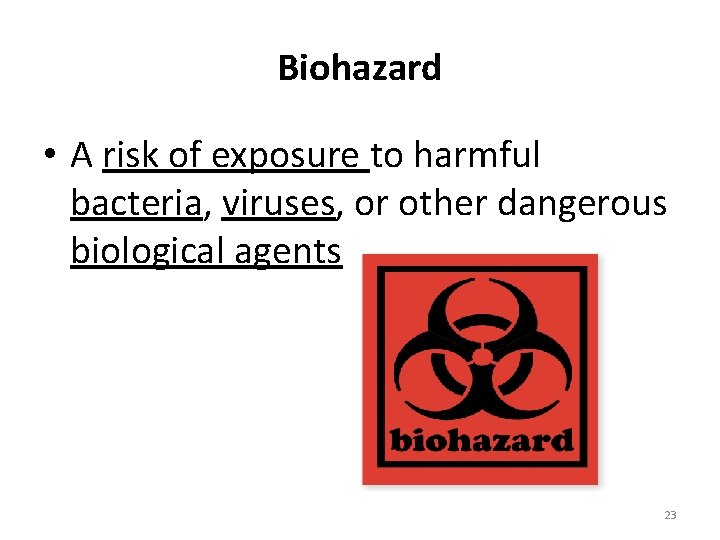 Biohazard • A risk of exposure to harmful bacteria, viruses, or other dangerous biological