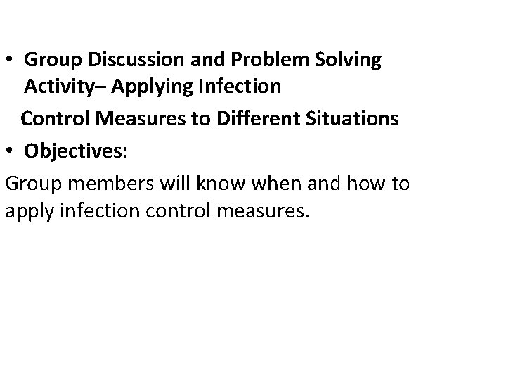 • Group Discussion and Problem Solving Activity– Applying Infection Control Measures to Different
