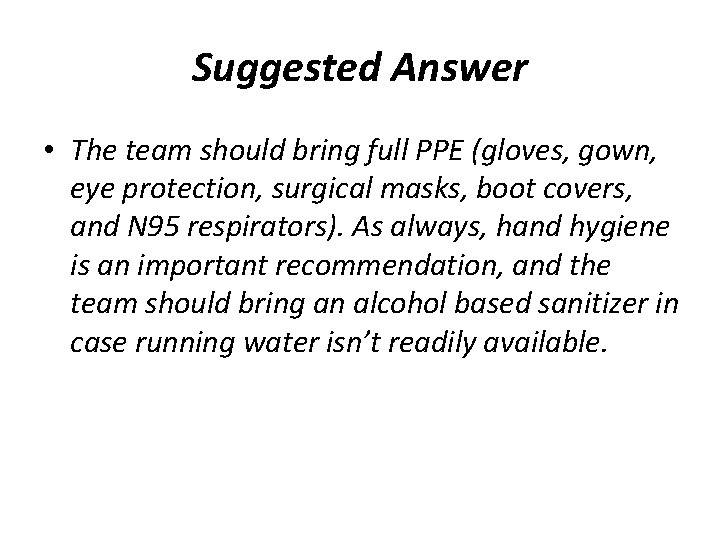 Suggested Answer • The team should bring full PPE (gloves, gown, eye protection, surgical