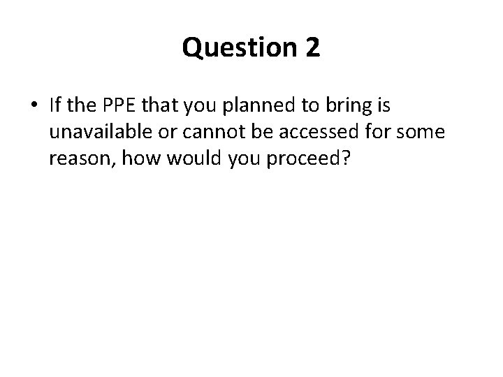 Question 2 • If the PPE that you planned to bring is unavailable or