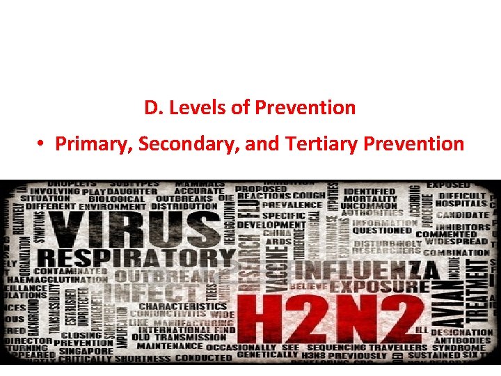 D. Levels of Prevention • Primary, Secondary, and Tertiary Prevention 