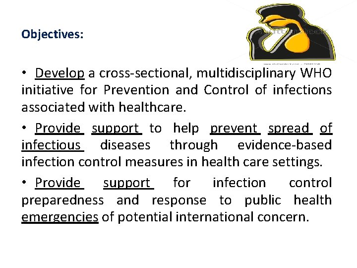 Objectives: • Develop a cross-sectional, multidisciplinary WHO initiative for Prevention and Control of infections
