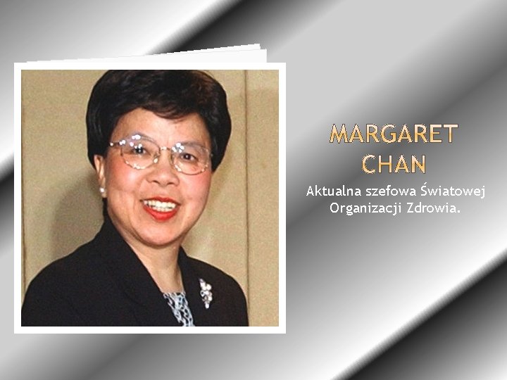 Aktualna szefowa Światowej Organizacji Zdrowia. 