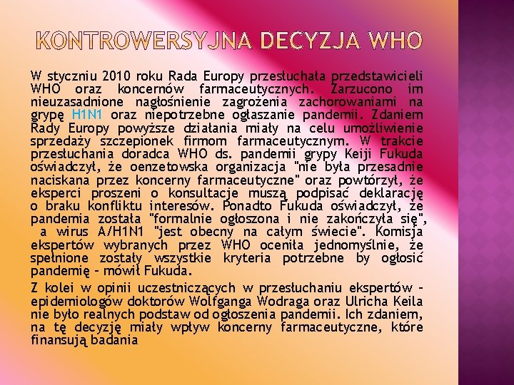 W styczniu 2010 roku Rada Europy przesłuchała przedstawicieli WHO oraz koncernów farmaceutycznych. Zarzucono im
