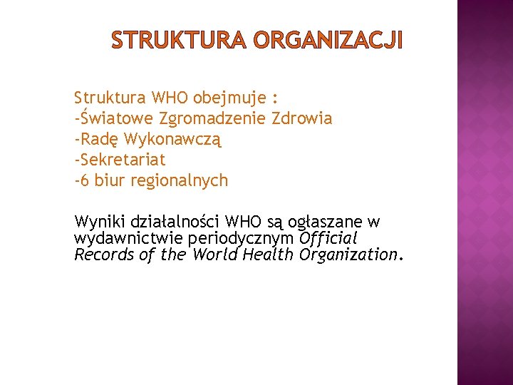 STRUKTURA ORGANIZACJI Struktura WHO obejmuje : -Światowe Zgromadzenie Zdrowia -Radę Wykonawczą -Sekretariat -6 biur